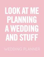 Look at Me Planning a Wedding and Stuff: Pink and White Wedding Planner Book and Organizer with Checklists, Guest List and Seating Chart 1082576085 Book Cover
