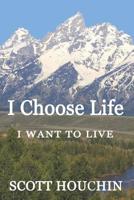 I Choose Life: I Want to Live 0692192409 Book Cover