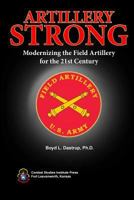 Artillery Strong: Modernizing the Field Artillery for the 21st Century 1987657209 Book Cover