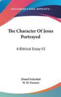 The Character Of Jesus Portrayed: A Biblical Essay V2 1428627928 Book Cover