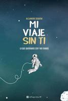 Mi viaje sin ti: lo que queríamos ser y no fuimos 1981720707 Book Cover