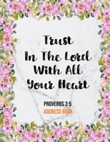 Trust In The Lord With All Your Heart Proverbs 3: 5 Address Book: Cute Floral Marble Christian Address Book Gift with Alphabetical Organizer, Names, Addresses, Birthday, Phone, Work, Email and Notes 169099021X Book Cover