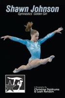 Shawn Johnson: Gymnastics' Golden Girl 0983539324 Book Cover