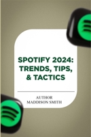 SPOTIFY 2024: TRENDS, TIPS & TACTICS B0DPV5T563 Book Cover