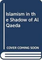 Islamism in the Shadow of al-Qaeda 0292717601 Book Cover