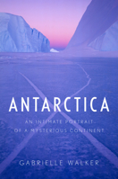 Antarctica: An Intimate Portrait of the World's Most Mysterious Continent 0151015201 Book Cover