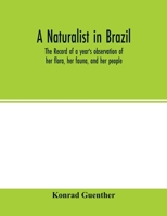 A Naturalist in Brazil. The Record of a Year's Observation of Her Flora, Her Fauna, and Her People. 9354015212 Book Cover
