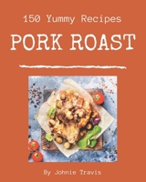 150 Yummy Pork Roast Recipes: The Best-ever of Yummy Pork Roast Cookbook B08GRRHQFG Book Cover