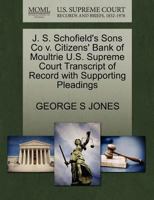 J. S. Schofield's Sons Co v. Citizens' Bank of Moultrie U.S. Supreme Court Transcript of Record with Supporting Pleadings 1270118161 Book Cover