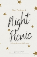 How to Have a Night Picnic: A Compilation of Life Lessons 1791631835 Book Cover