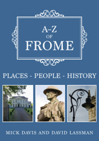 A-Z of Frome: Places-People-History 1398103462 Book Cover