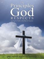 The Principles God Respects: Living by Faith Is the Key to Success 1490841032 Book Cover