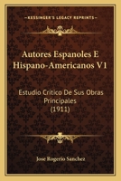 Autores Espanoles E Hispano-Americanos V1: Estudio Critico de Sus Obras Principales (1911) 1167683730 Book Cover