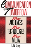 Communication Tomorrow: New Audiences, New Technologies, New Media 0275932818 Book Cover