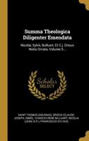 Summa Theologica Diligenter Emendata: Notis Ornata, Volume 5... 1278087605 Book Cover