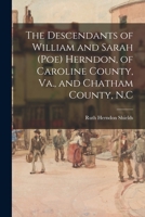 The Descendants of William and Sarah (Poe) Herndon, of Caroline County, Va., and Chatham County, N.C 1014290295 Book Cover