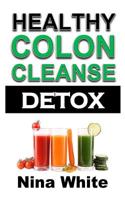 Healthy Colon Cleanse Detox: Complete Guide on How to Lose Weight Effectively Using Healthy Natural Colon Cleanse Recipes in Only 2 Weeks! 173127629X Book Cover