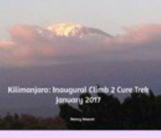 "Kilimanjaro: Inaugural Climb 2 Cure Trek January 2017" 0464150051 Book Cover