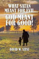 What Satan Meant for Evil...God Meant for Good! 1460010558 Book Cover