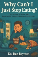 Why Can’t I Just Stop Eating?: The Shame, Stress, and Emotional Hunger Behind Overeating B0H5HWBB6F Book Cover