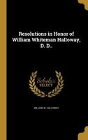 Resolutions in Honor of William Whiteman Halloway, D. D.. 1363767372 Book Cover