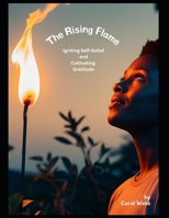The Rising Flame: Igniting Self-Belief & Cultivating Gratitude (Turning Dreams into Reality) B0F4R3RML8 Book Cover