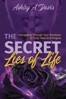 The Secret Lies of Life: Navigating through Your Emotions to Fully Heal and Forgive 1955297509 Book Cover