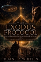 The Exodus Protocol: When Liberation Became the Book of Moses (The Seraphim Chronicles) B0H39LQTM5 Book Cover