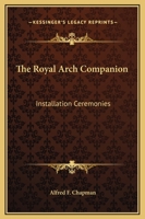The Royal Arch Companion: Installation Ceremonies 1425331289 Book Cover