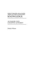 Second-Hand Knowledge: An Inquiry into Cognitive Authority (Contributions in Librarianship and Information Science) 0313237638 Book Cover