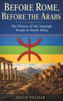 Before Rome, Before the Arabs: The History of the Amazigh People in North Africa B0HBMK3ZPV Book Cover