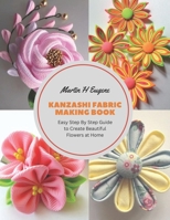 Kanzashi Fabric Making Book: Easy Step By Step Guide to Create Beautiful Flowers at Home B0CFZK977M Book Cover