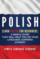 Polish: Learn Polish for Beginners: A Simple Guide that Will Help You on Your Language Learning Journey 1950922456 Book Cover