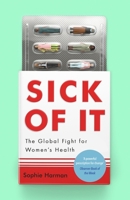 Virago Press Ltd Sick of It The Global Fight for Womens Health - Powerful and inspiring Elinor Cleghorn, author of Unwell Women. 0349017247 Book Cover