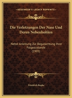 Die Verletzungen Der Nase Und Deren Nebenhohlen: Nebst Anleitung Zur Begutachtung Ihrer Folgezustande (1905) 1161134956 Book Cover