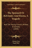 The Spaniard Or Relvindez And Elzora, A Tragedy: And The Young Country Widow, A Comedy 1165126583 Book Cover