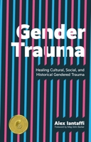 Gender Trauma: Healing Cultural, Social, and Historical Gendered Trauma 1787751066 Book Cover