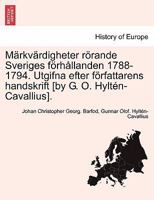 Märkvärdigheter rörande Sveriges förhållanden 1788-1794. Utgifna efter författarens handskrift [by G. O. Hyltén-Cavallius]. 1141035804 Book Cover