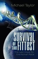 Survival of the Fittest: The Last Hope for the Human Race 1462060994 Book Cover