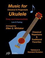 Music for Classical and Fingerstyle Ukulele: Easy and Intermediate 1387523791 Book Cover