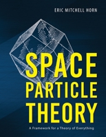 Space Particle Theory: A Framework for a Theory of Everything 1643884468 Book Cover