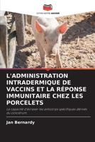 L'ADMINISTRATION INTRADERMIQUE DE VACCINS ET LA RÉPONSE IMMUNITAIRE CHEZ LES PORCELETS: La capacité d'écraser les anticorps spécifiques dérivés du colostrum 6202847565 Book Cover