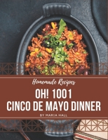 Oh! 1001 Homemade Cinco de Mayo Dinner Recipes: The Best Homemade Cinco de Mayo Dinner Cookbook that Delights Your Taste Buds B08L4L14JR Book Cover