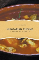 Hungarian Cuisine: Flavors of Magyar B0CR8RYSWV Book Cover