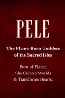 Pele — The Flame-Born Goddess of the Sacred Isles: Born of Flame, She Creates Worlds and Transforms Hearts. B0G3PGNM5F Book Cover