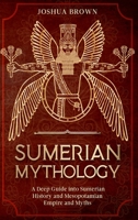 Sumerian Mythology: A Deep Guide into Sumerian History and Mesopotamian Empire and Myths 1803668350 Book Cover