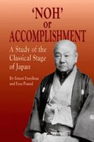 Noh, Or, Accomplishment: A Study of the Classical Stage of Japan - Primary Source Edition 1565544404 Book Cover