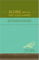 Alone With All That Could Happen: Rethinking Conventional Wisdom about the Craft of Fiction 1582975388 Book Cover