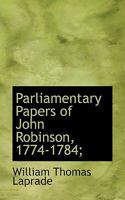 Parliamentary Papers of John Robinson, 1774-1784; 1022050168 Book Cover