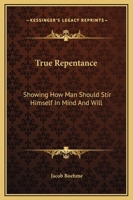 True Repentance: Showing How Man Should Stir Himself In Mind And Will 1419140035 Book Cover